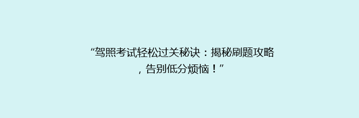“驾照考试轻松过关秘诀：揭秘刷题攻略，告别低分烦恼！”
