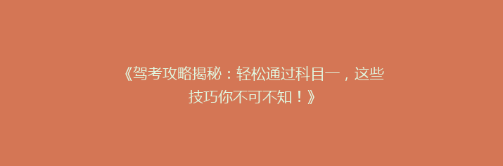 《驾考攻略揭秘：轻松通过科目一，这些技巧你不可不知！》