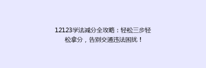 12123学法减分全攻略:轻松三步轻松拿分,告别交通违法困扰!