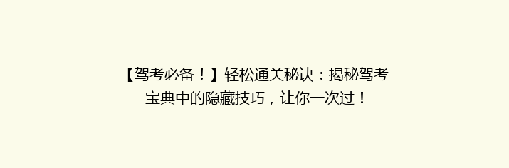 【驾考必备！】轻松通关秘诀：揭秘驾考宝典中的隐藏技巧，让你一次过！