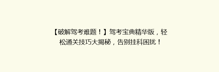 【破解驾考难题！】驾考宝典精华版，轻松通关技巧大揭秘，告别挂科困扰！