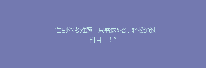“告别驾考难题，只需这5招，轻松通过科目一！”