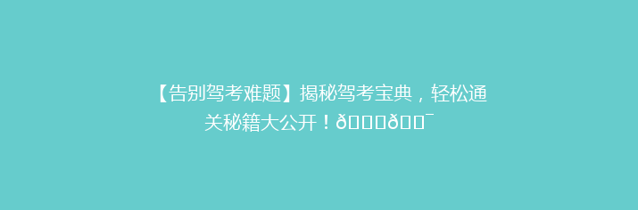 【告别驾考难题】揭秘驾考宝典，轻松通关秘籍大公开！🚗🎯