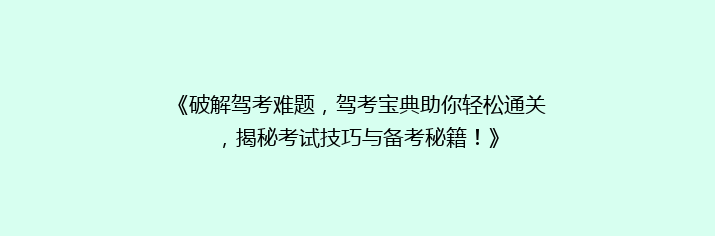《破解驾考难题，驾考宝典助你轻松通关，揭秘考试技巧与备考秘籍！》