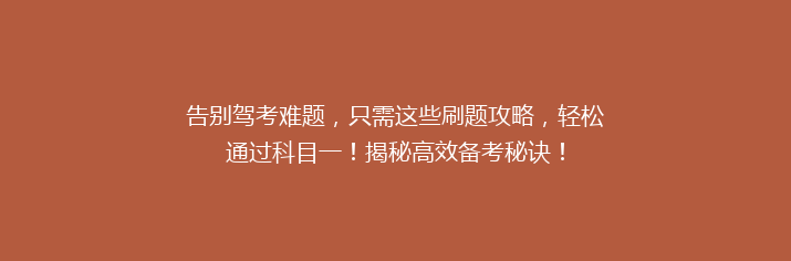 告别驾考难题，只需这些刷题攻略，轻松通过科目一！揭秘高效备考秘诀！