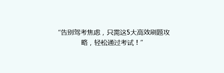 “告别驾考焦虑，只需这5大高效刷题攻略，轻松通过考试！”