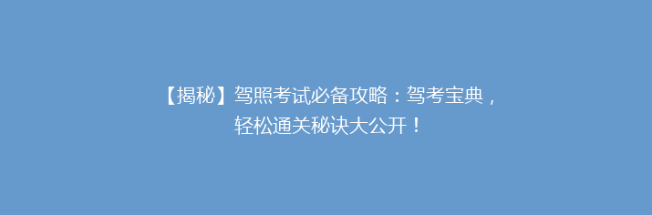 【揭秘】驾照考试必备攻略：驾考宝典，轻松通关秘诀大公开！