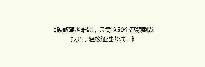 《破解驾考难题，只需这50个高频刷题技巧，轻松通过考试！》
