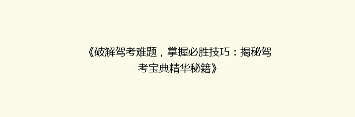 《破解驾考难题，掌握必胜技巧：揭秘驾考宝典精华秘籍》