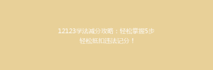 12123学法减分攻略：轻松掌握5步轻松抵扣违法记分！