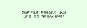 【破解驾考难题】掌握这些技巧,轻松通过科目一至四,驾考宝典必备攻略!