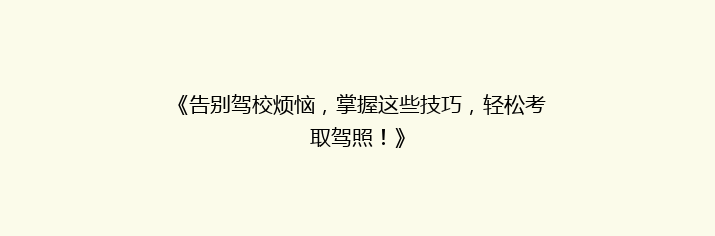 《告别驾校烦恼，掌握这些技巧，轻松考取驾照！》