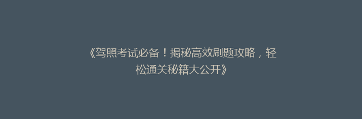 《驾照考试必备！揭秘高效刷题攻略，轻松通关秘籍大公开》