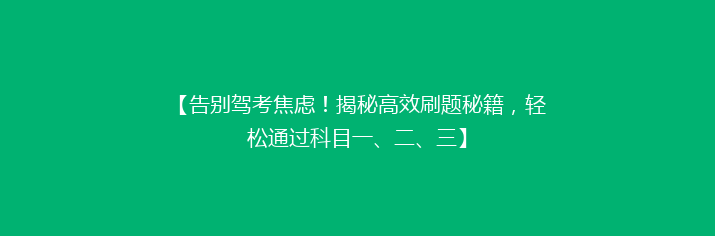 【告别驾考焦虑！揭秘高效刷题秘籍，轻松通过科目一、二、三】