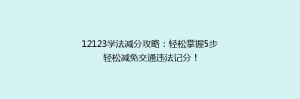 12123学法减分攻略:轻松掌握5步轻松减免交通违法记分!