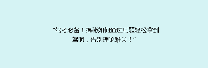 “驾考必备！揭秘如何通过刷题轻松拿到驾照，告别理论难关！”