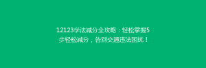 12123学法减分全攻略:轻松掌握5步轻松减分,告别交通违法困扰!