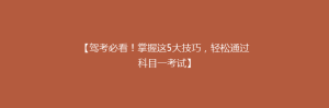 【驾考必看!掌握这5大技巧,轻松通过科目一考试】