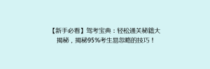 【新手必看】驾考宝典:轻松通关秘籍大揭秘,揭秘95%考生易忽略的技巧!