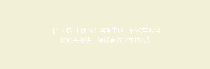 【告别新手烦恼！驾考宝典：轻松掌握驾校通关秘诀，揭秘高效学车技巧】