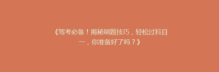 《驾考必备！揭秘刷题技巧，轻松过科目一，你准备好了吗？》