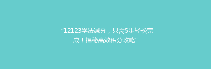 “12123学法减分，只需5步轻松完成！揭秘高效积分攻略”