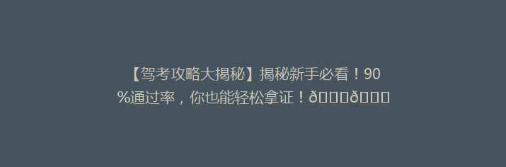 【驾考攻略大揭秘】揭秘新手必看！90%通过率，你也能轻松拿证！🚗🎓