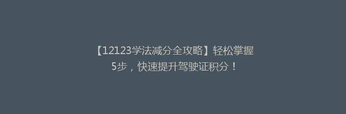 【12123学法减分全攻略】轻松掌握5步，快速提升驾驶证积分！