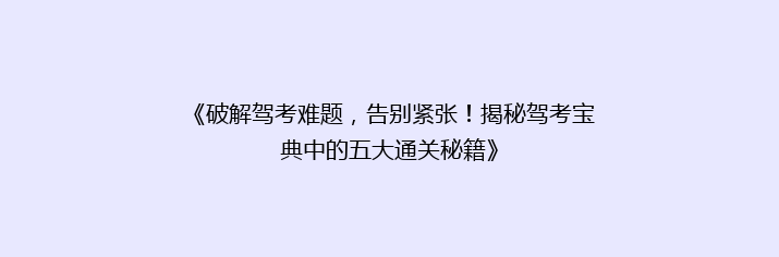 《破解驾考难题，告别紧张！揭秘驾考宝典中的五大通关秘籍》