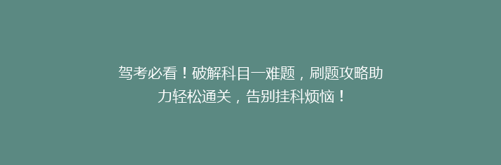 驾考必看！破解科目一难题，刷题攻略助力轻松通关，告别挂科烦恼！