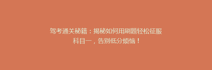 驾考通关秘籍：揭秘如何用刷题轻松征服科目一，告别低分烦恼！