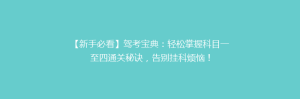 【新手必看】驾考宝典:轻松掌握科目一至四通关秘诀,告别挂科烦恼!