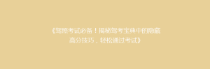 《驾照考试必备!揭秘驾考宝典中的隐藏高分技巧,轻松通过考试》