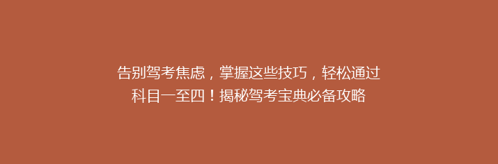 告别驾考焦虑，掌握这些技巧，轻松通过科目一至四！揭秘驾考宝典必备攻略