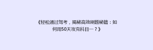 《轻松通过驾考,揭秘高效刷题秘籍:如何用50天攻克科目一?》