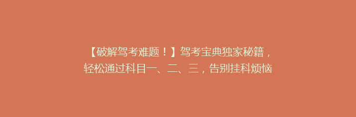 【破解驾考难题！】驾考宝典独家秘籍，轻松通过科目一、二、三，告别挂科烦恼！