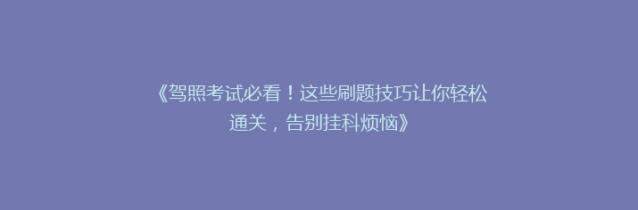 《驾照考试必看！这些刷题技巧让你轻松通关，告别挂科烦恼》