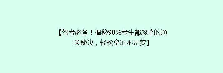 【驾考必备！揭秘90%考生都忽略的通关秘诀，轻松拿证不是梦】