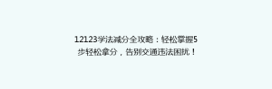 12123学法减分全攻略:轻松掌握5步轻松拿分,告别交通违法困扰!