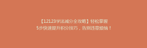 【12123学法减分全攻略】轻松掌握5步快速提升积分技巧,告别违章烦恼!