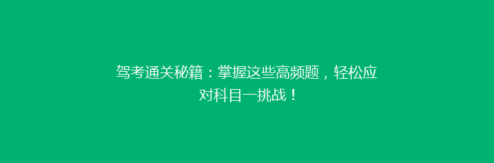 驾考通关秘籍：掌握这些高频题，轻松应对科目一挑战！