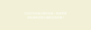 12123学法减分操作指南:快速掌握轻松减免违章分值的实用步骤!