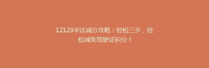 12123学法减分攻略：轻松三步，轻松减免驾驶证积分！