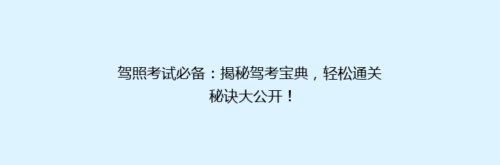 驾照考试必备：揭秘驾考宝典，轻松通关秘诀大公开！