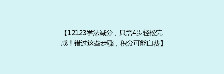 【12123学法减分，只需4步轻松完成！错过这些步骤，积分可能白费】