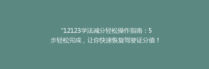 “12123学法减分轻松操作指南：5步轻松完成，让你快速恢复驾驶证分值！”