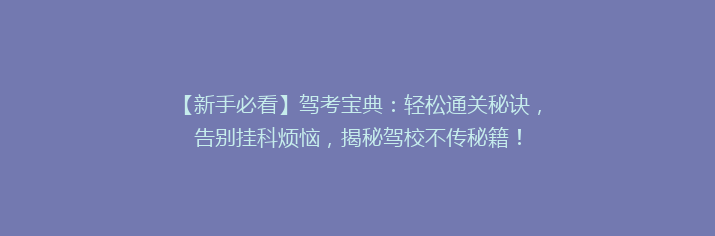 【新手必看】驾考宝典：轻松通关秘诀，告别挂科烦恼，揭秘驾校不传秘籍！