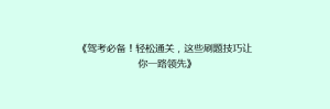 《驾考必备!轻松通关,这些刷题技巧让你一路领先》