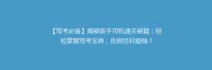 【驾考必备】揭秘新手司机通关秘籍:轻松掌握驾考宝典,告别挂科烦恼!