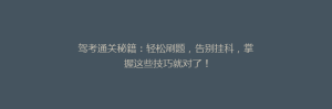 驾考通关秘籍:轻松刷题,告别挂科,掌握这些技巧就对了!